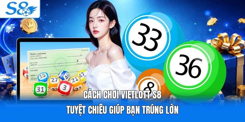 Cách Chơi Vietlott S8 | Tuyệt Chiêu Giúp Bạn Trúng Lớn