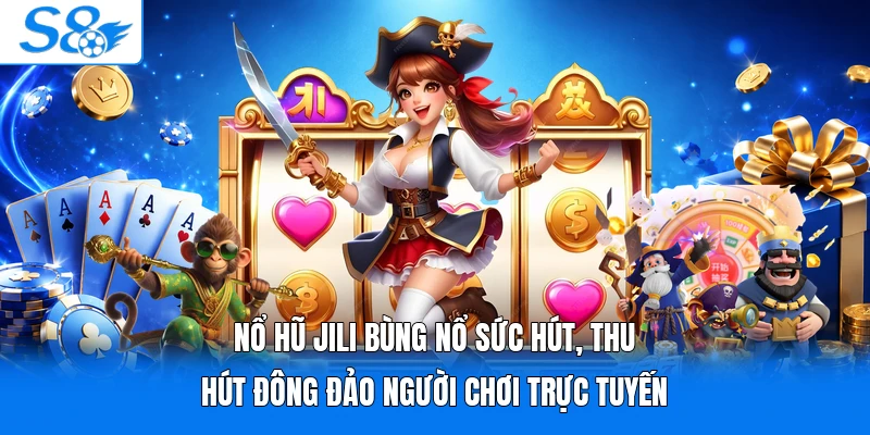Nổ hũ Jili bùng nổ sức hút, thu hút đông đảo người chơi trực tuyến